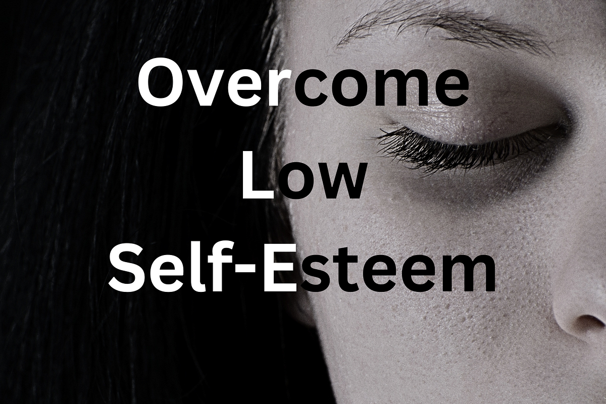 How To Overcome Low Self-esteem And Insecurities How to Overcome Low Self-Esteem and Find Self-Confidence | by