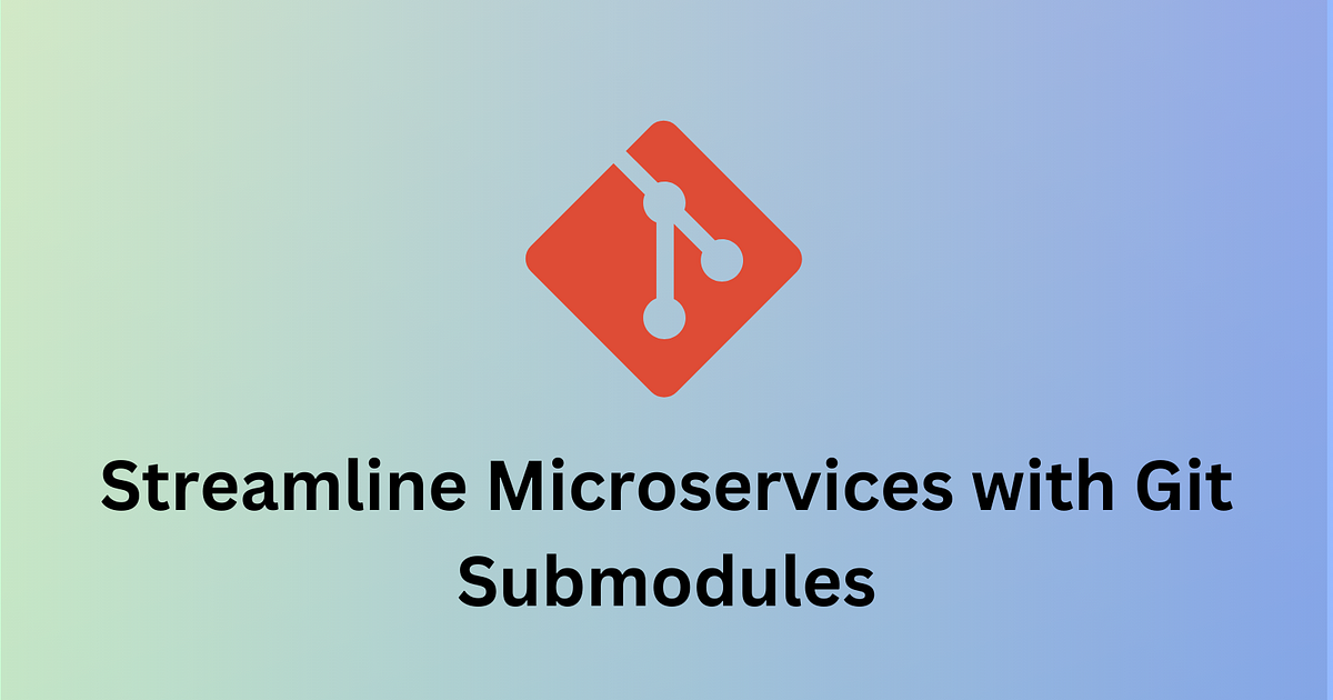 Git Submodules: A Game-Changer for Streamlining Microservices ...