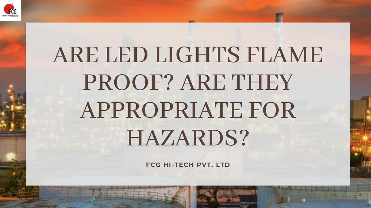 Are LED lights Flame Proof? Are they appropriate for hazards? FCG Hi