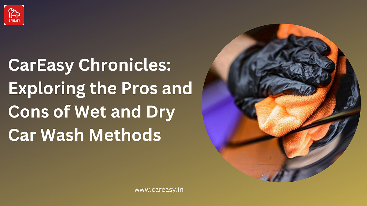 CarEasy Chronicles: Exploring the Pros and Cons of Wet and Dry Car Wash ...