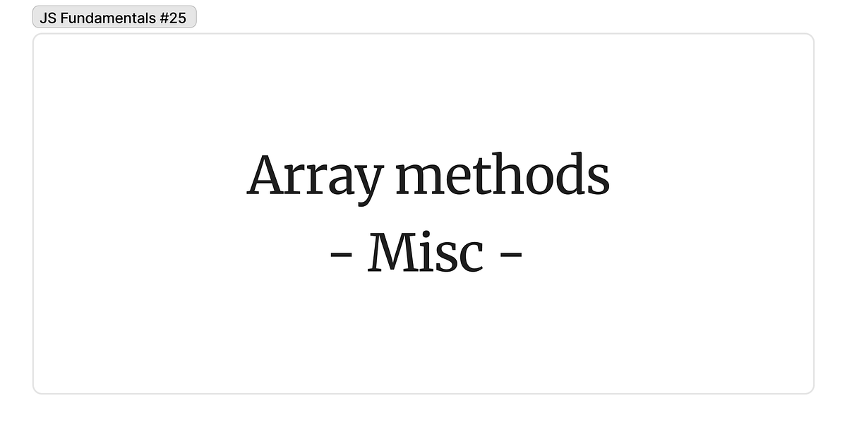 25. Array methods — Misc. Different misc array methods that did… | by ...