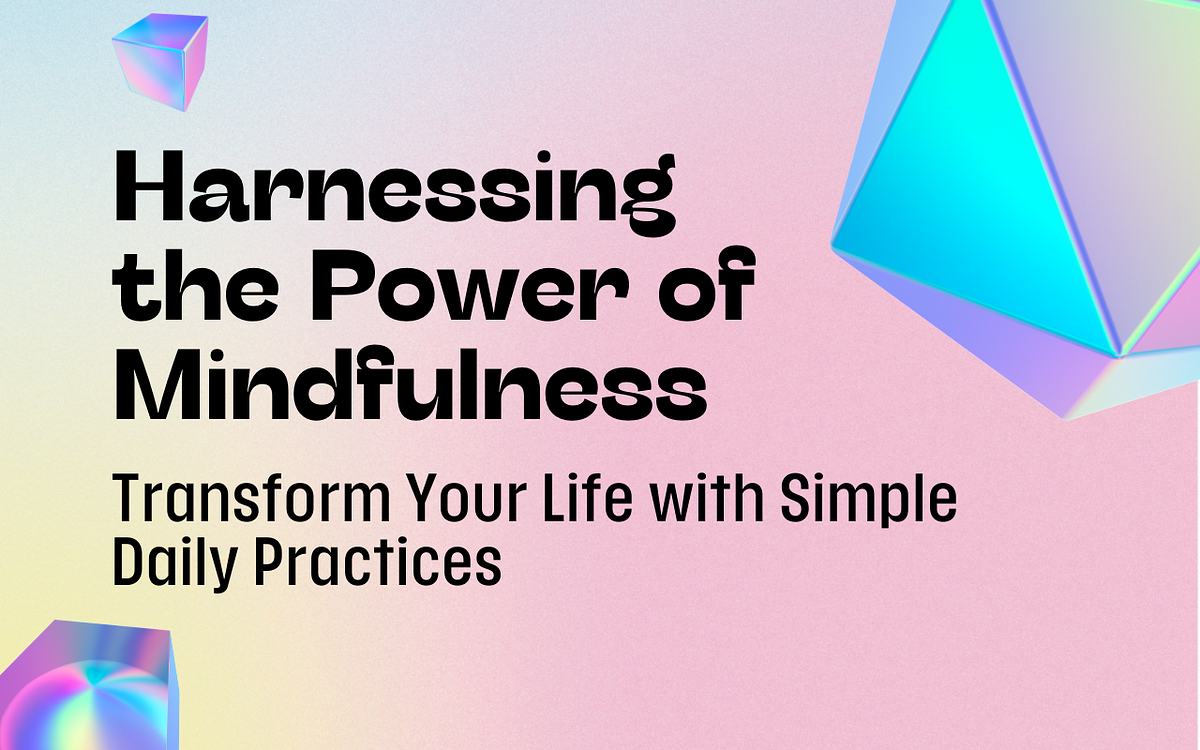 Harnessing the Power of Mindfulness: Transform Your Life with Simple ...