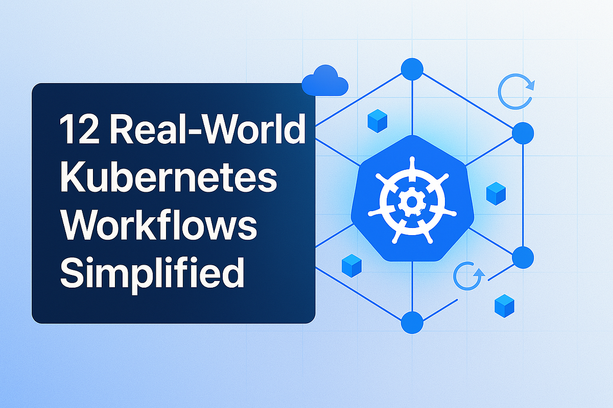 12 Real-World Kubernetes Workflows Simplified