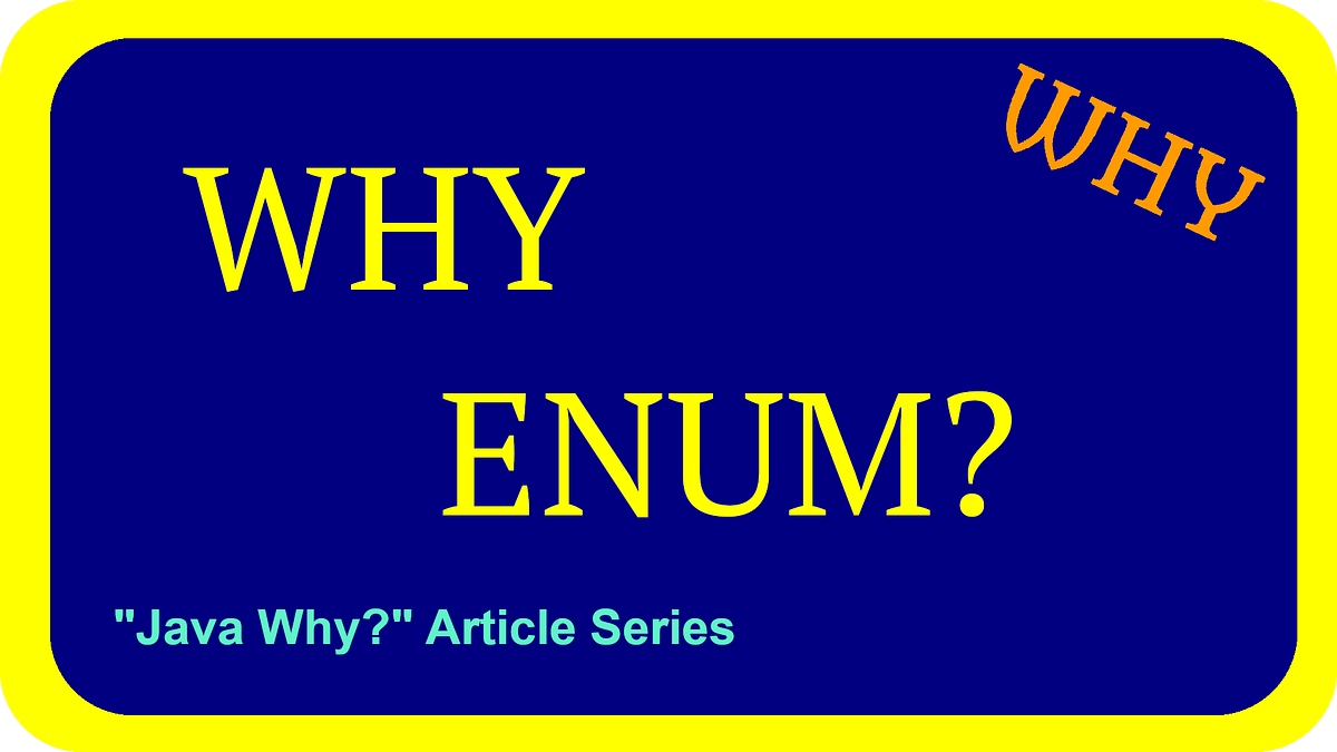 Why Enum? (Java Why? Article Series 1) | by Hüseyin K. | Medium