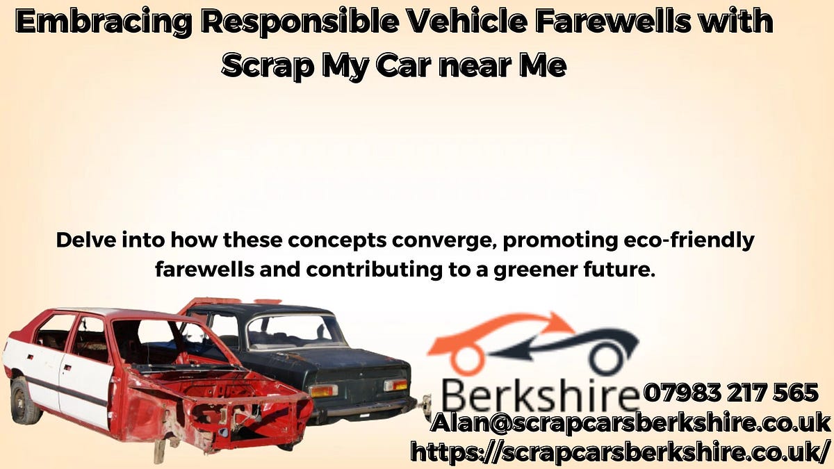Embracing Responsible Vehicle Farewells with Scrap My Car near Me by Scrapcar Medium