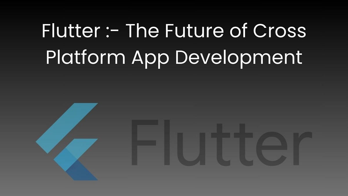 Flutter — The Future of Cross-Platform App Development | by Victoria ...