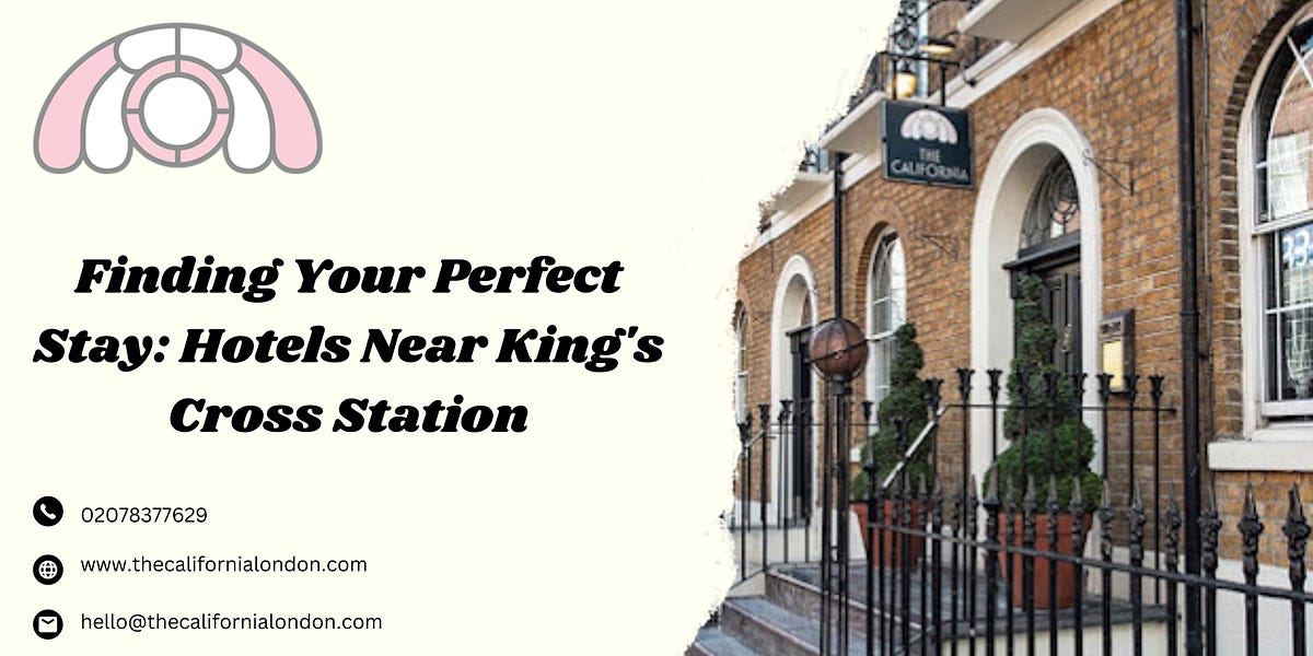Finding Your Perfect Stay Hotels Near King’s Cross Station by The California London Jun