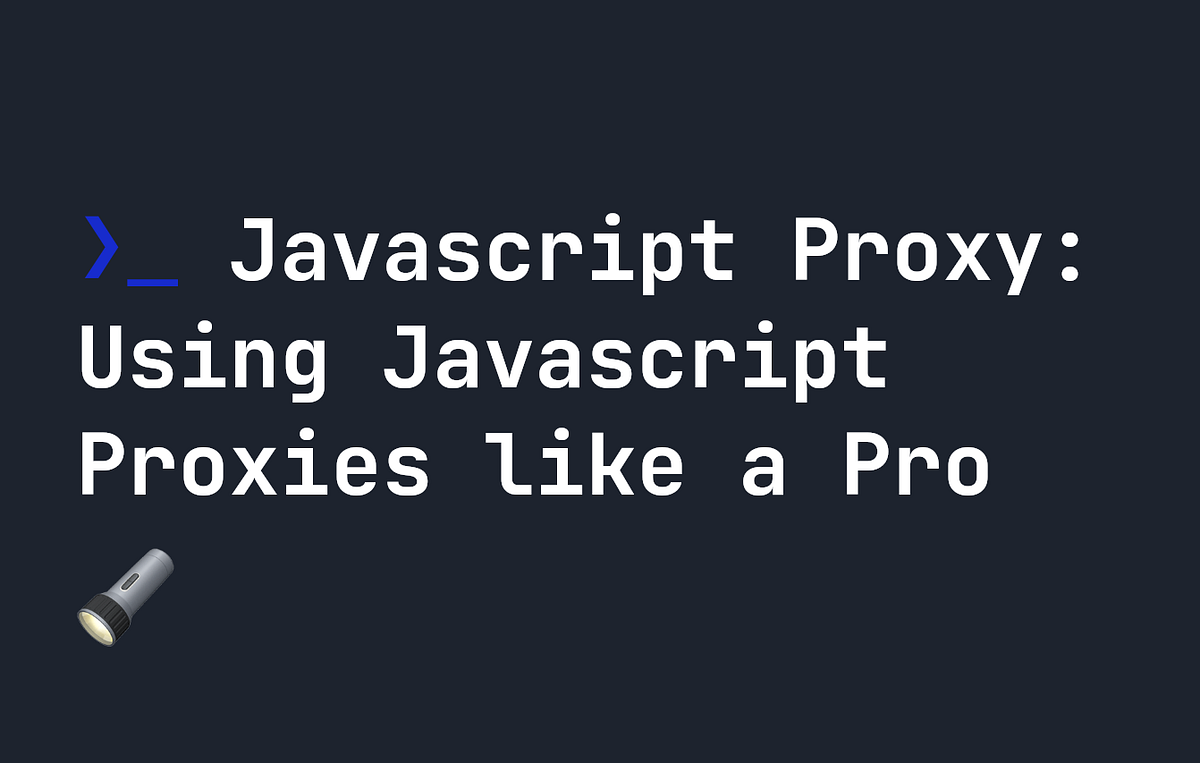 JavaScript Proxy: Using JavaScript Proxies like a Pro | by Johnny ...