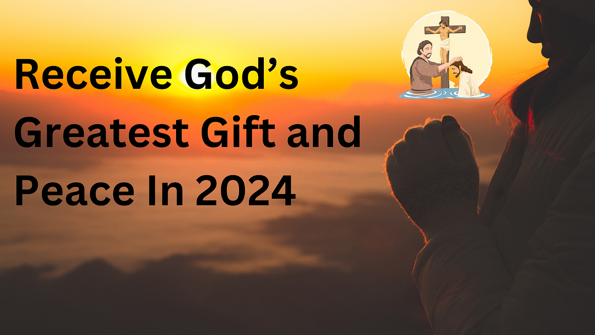 Receive God’s Greatest Gift and Peace In 2024 by Being Born Again