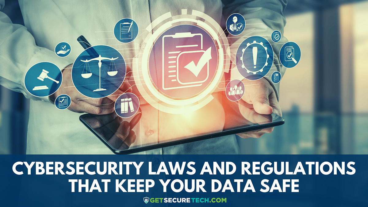 Understanding Cybersecurity Laws and Regulations to Safeguard Your
