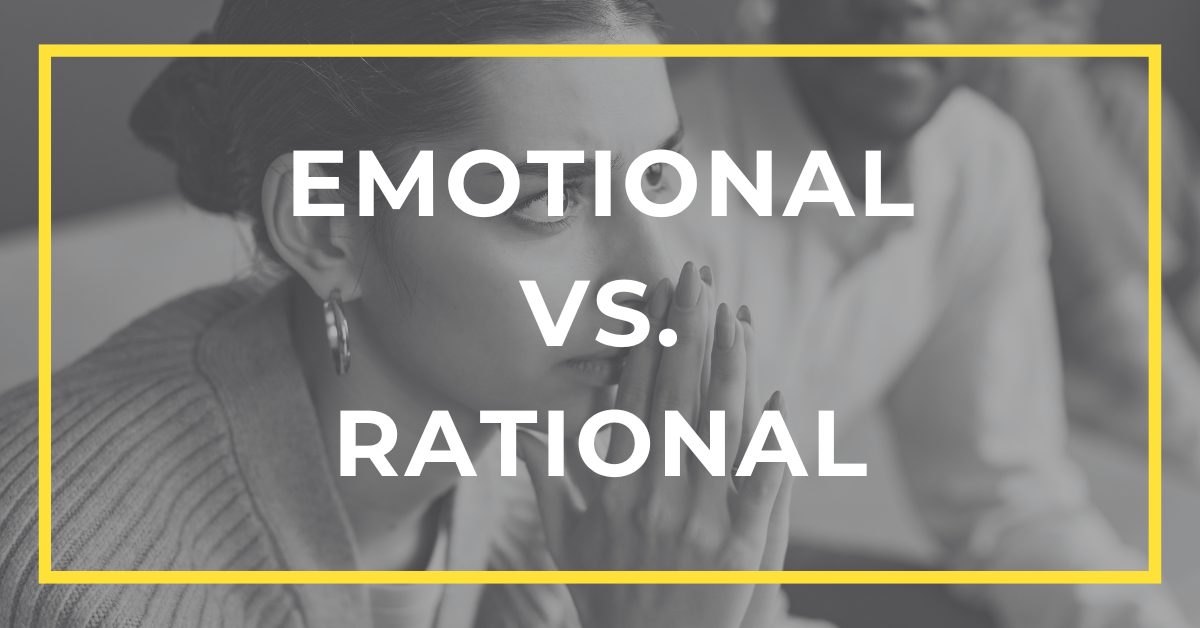 Emotional vs. Rational (aka Emotion vs. Reason): Why You Need Both in ...
