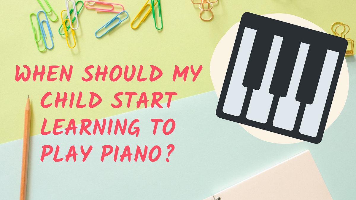 When Should My Child Start Learning to Play Piano? by Piano Family