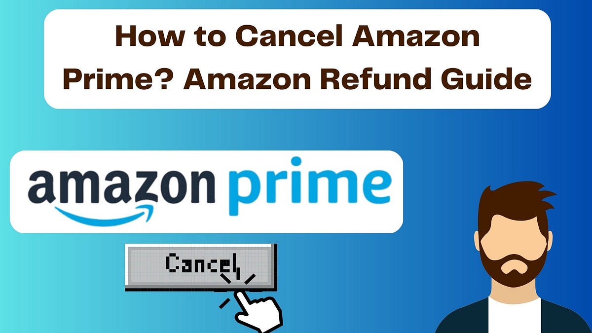 How to Cancel Amazon Prime? Amazon Refund Guide by Tim Paine Medium