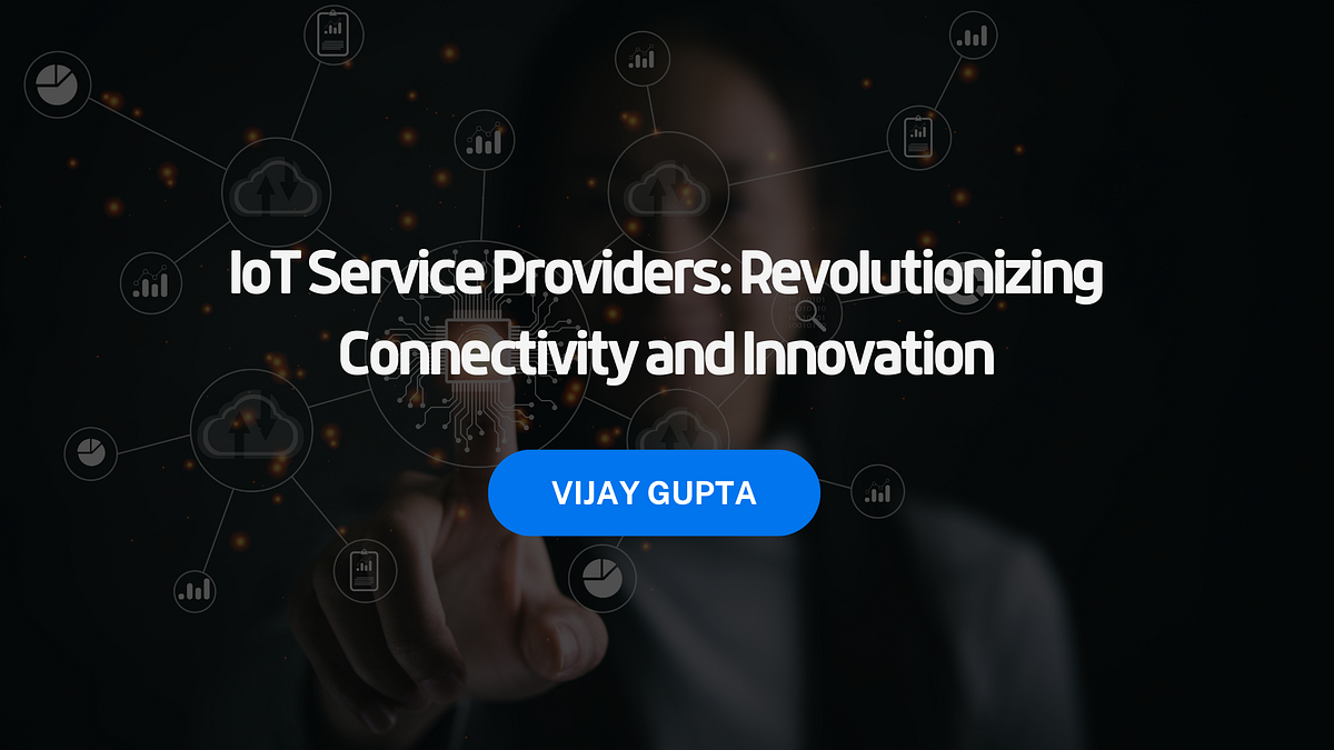 IoT Service Providers: Revolutionizing Connectivity and Innovation | by ...