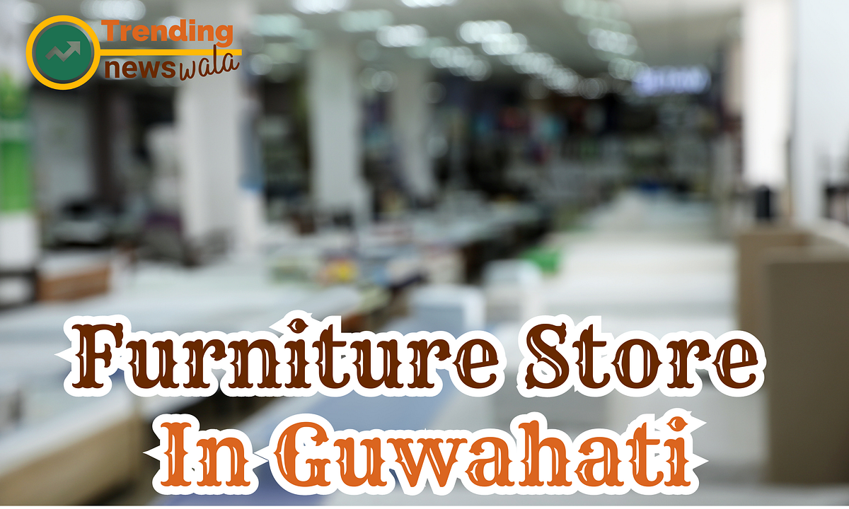 Furniture Store In Guwahati. Are you Looking for Funiture Store In