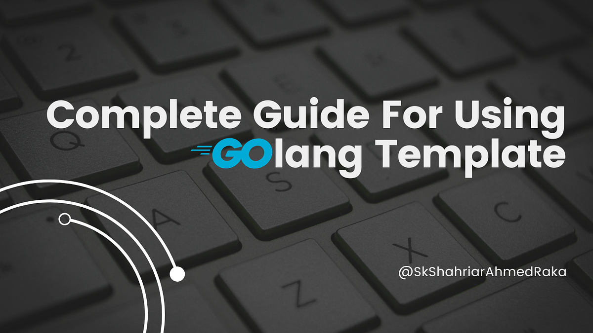 Complete Guide For Using Golang Template by Sk Shahriar Ahmed Raka Medium
