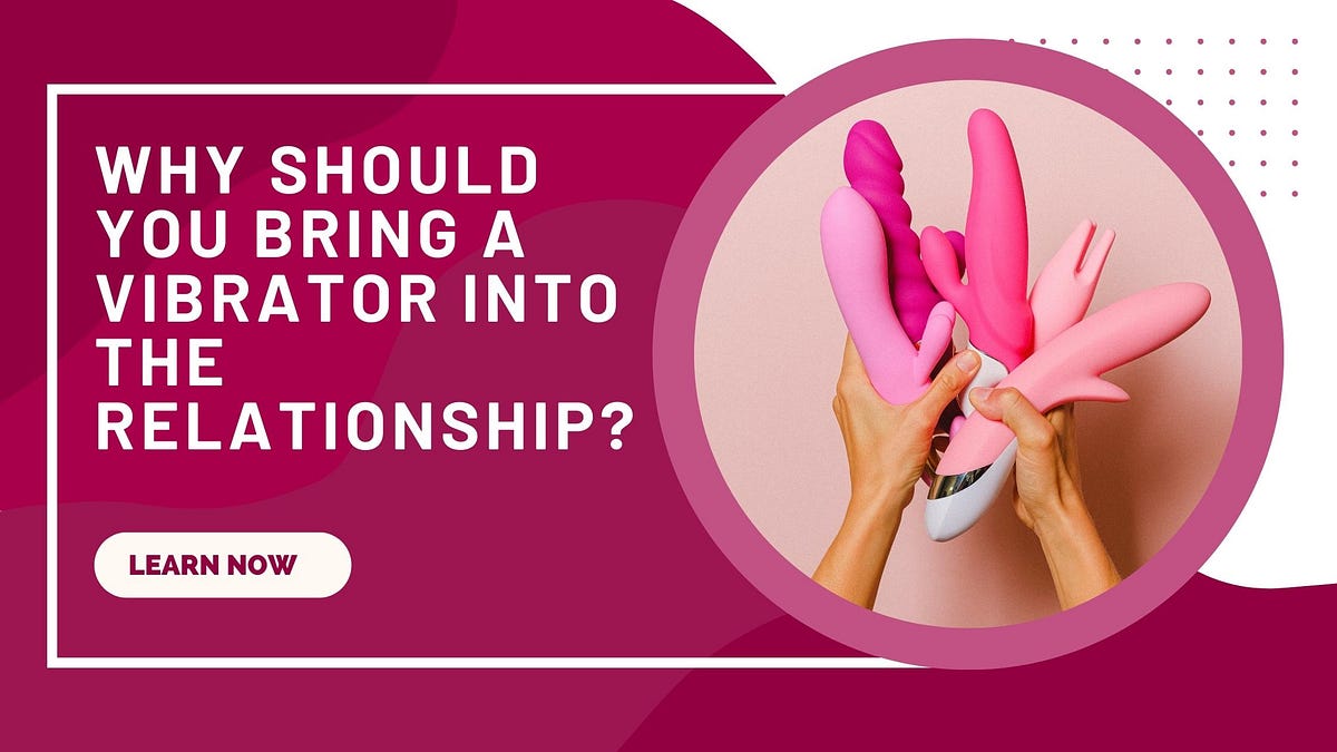 Why Should You Bring A Vibrator Into The Relationship By Bombex Medium