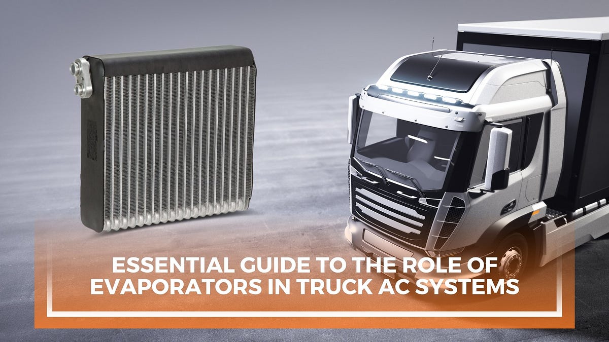 Essential Guide to the Role of Evaporators in Truck AC Systems by