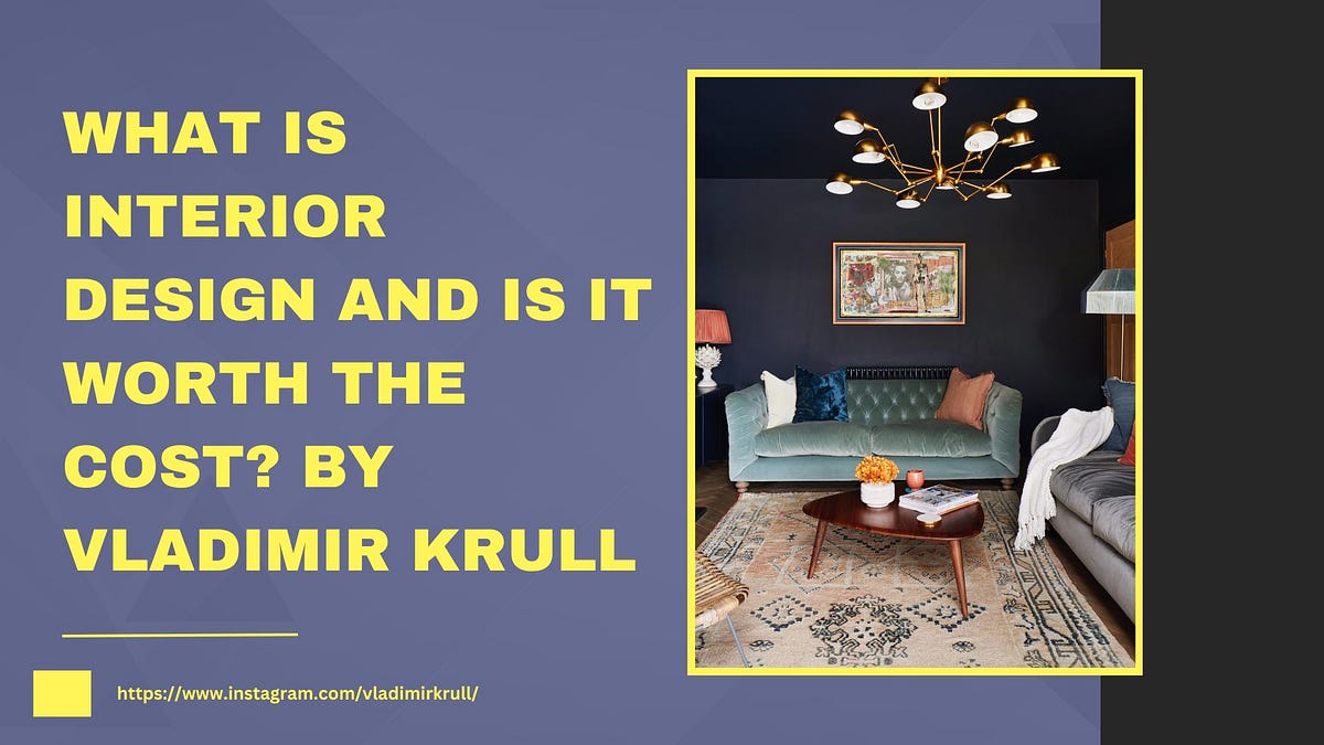 What is Interior Design and is it Worth the Cost? By Vladimir Krull