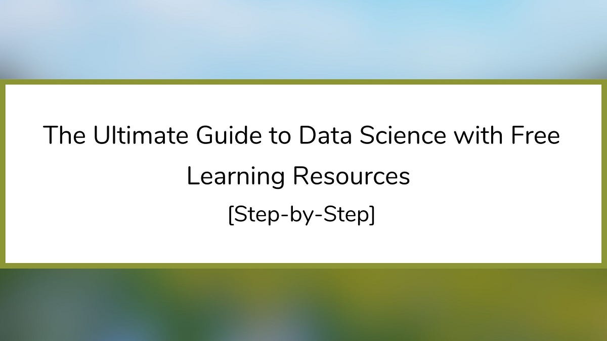 The Ultimate Guide to Data Science with Free Learning Resources [Step ...