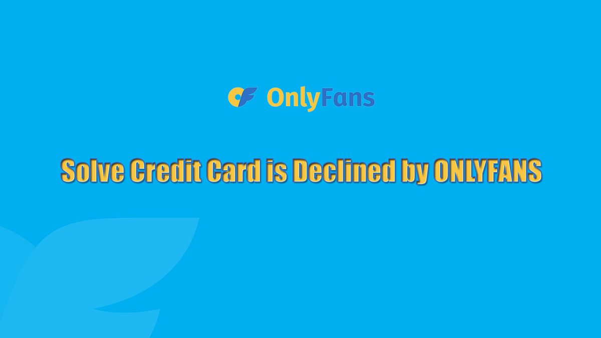 Solve Prepaid Debit Credit Card is Declined by Onlyfans | by