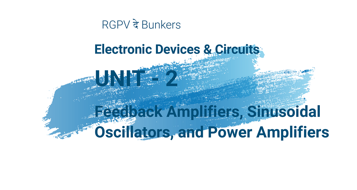 EDC Unit — 2 Feedback Amplifiers, Sinusoidal Oscillators, and Power Amplifiers by RGPV DE