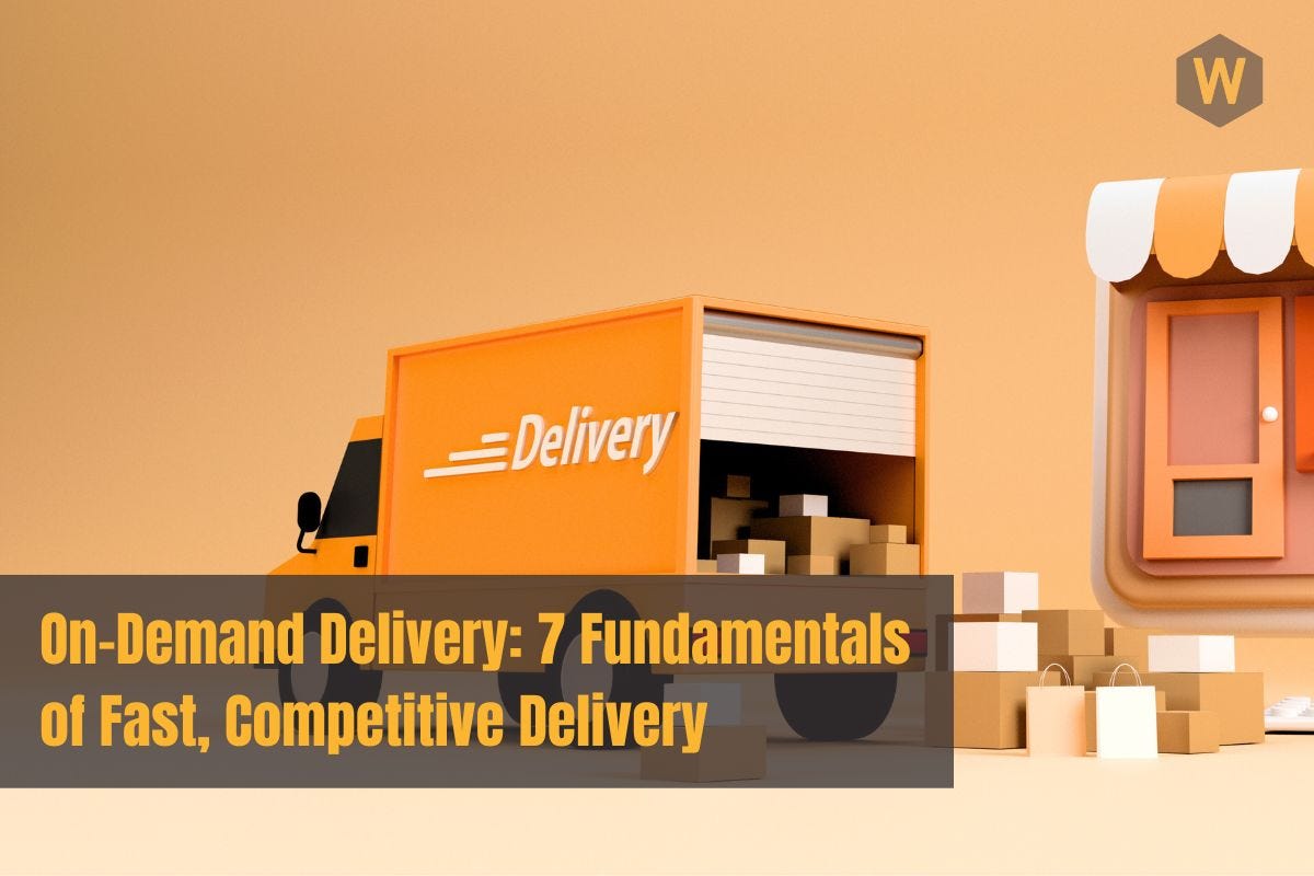 7 Fundamentals of Fast, Competitive On-Demand Delivery