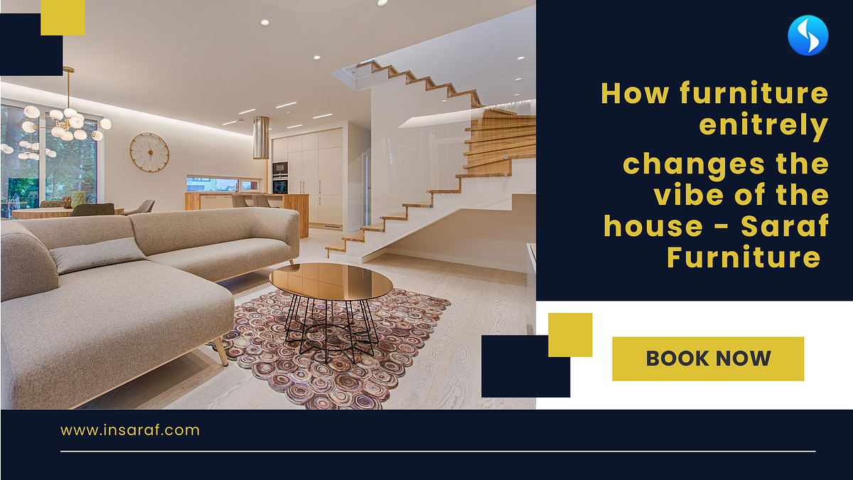 How Furniture entirely changes the vibe of the house — Saraf Furniture