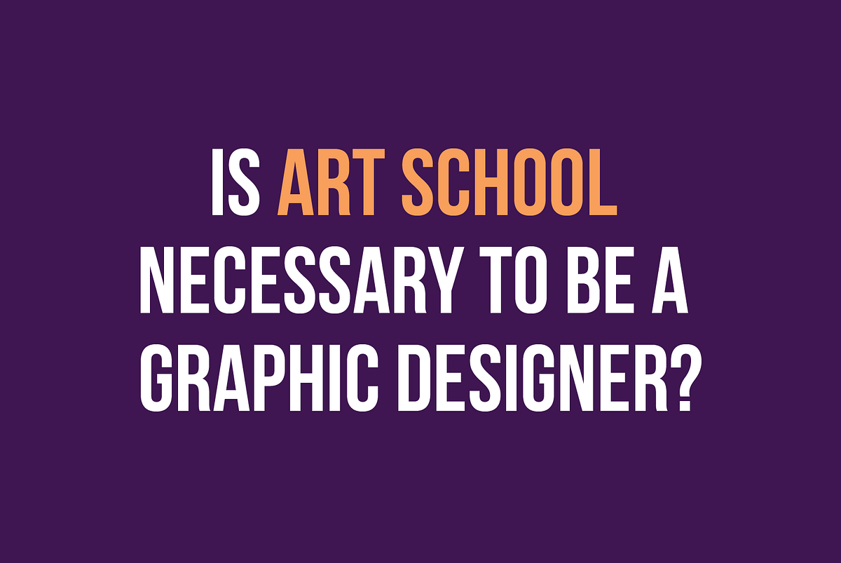 Do I need to go to Art School to be a Graphic Designer? by Rahat Medium