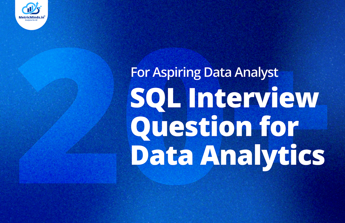 20+ SQL Interview Question for Data Analytics Beginners | by Metric ...