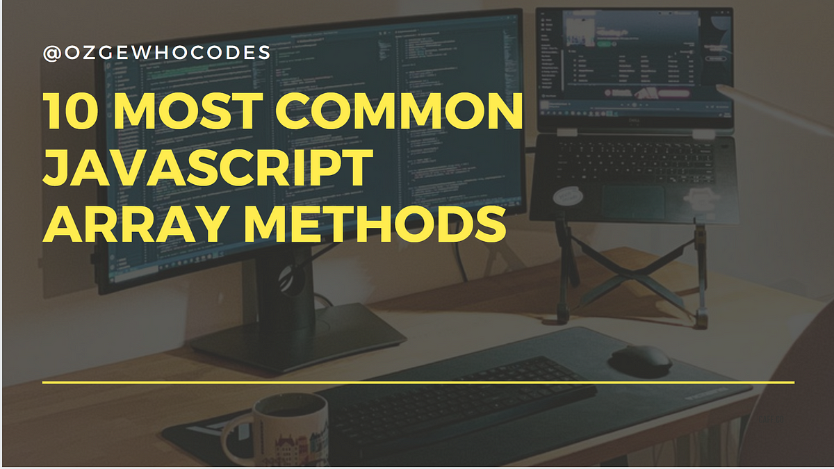10 Most Common Javascript Array Methods | by Özge Karaoğlu | Medium