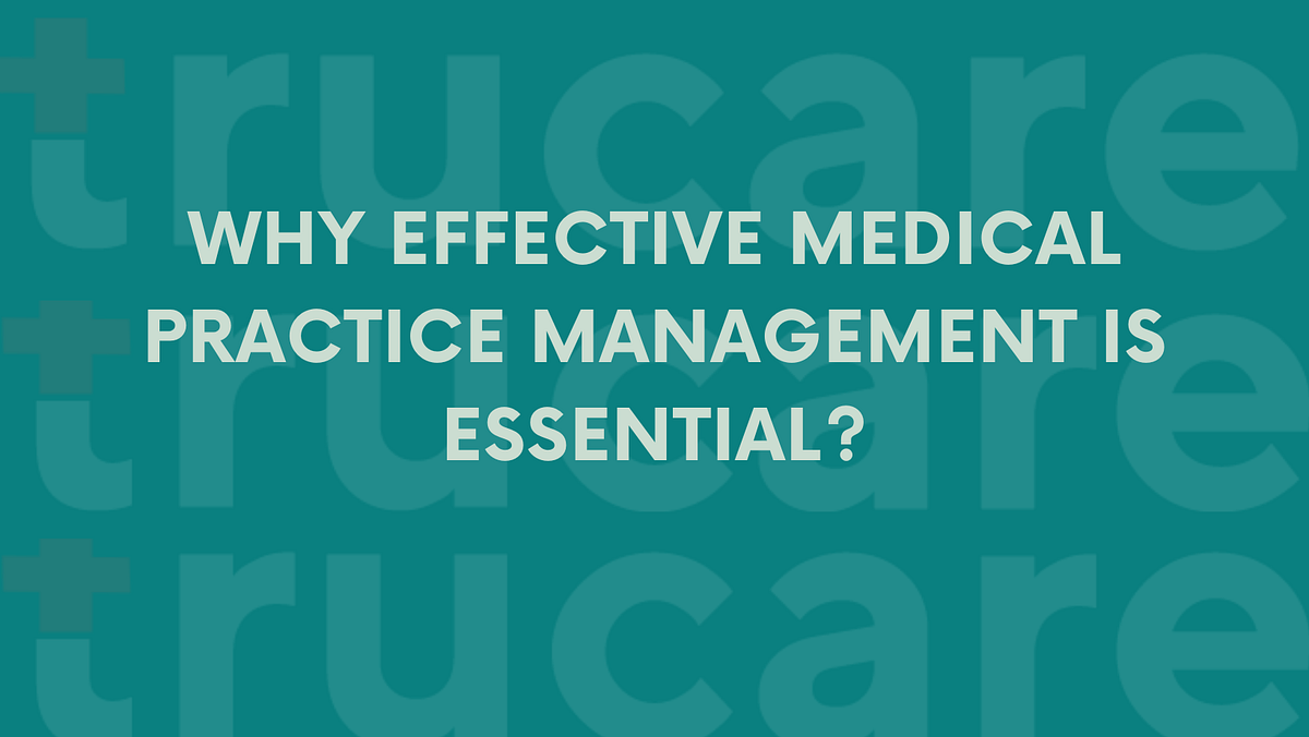 Why Effective Medical Practice Management is Essential by Trucare