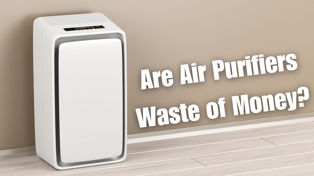 Are Air Purifiers a Waste of Money? by Hamza Medium