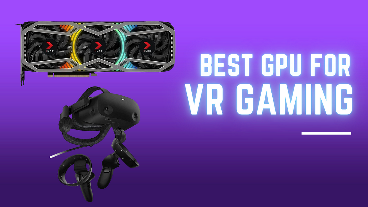 Best GPU for VR Gaming in 2024. Helpful tips on selecting a graphics