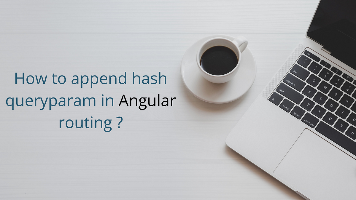 How to append hash queryparam in Angular routing? | by Pravin M 