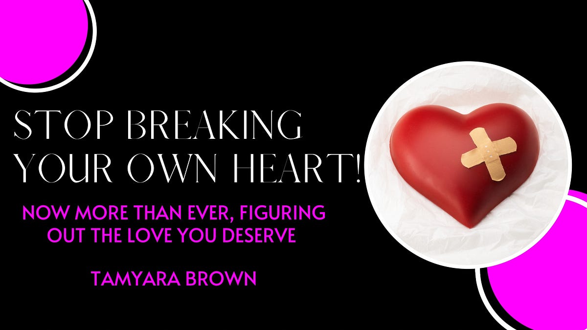 Stop Breaking Your Own Heart!. Now more than ever, figuring out the