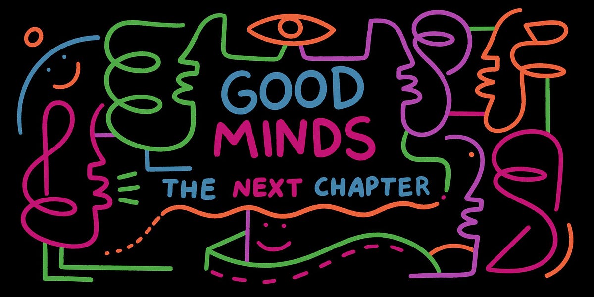 Good Minds: The Next Chapter. As we move into 2023, it’s time for a ...