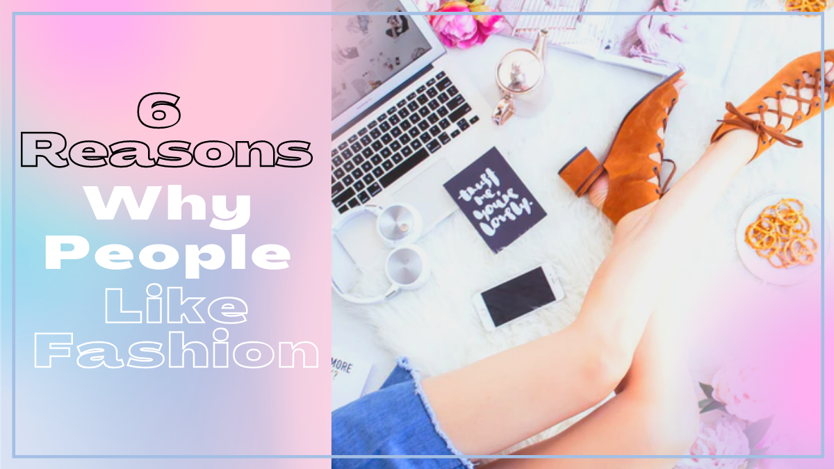 6 Reasons Why People Like Fashion, by Joligems