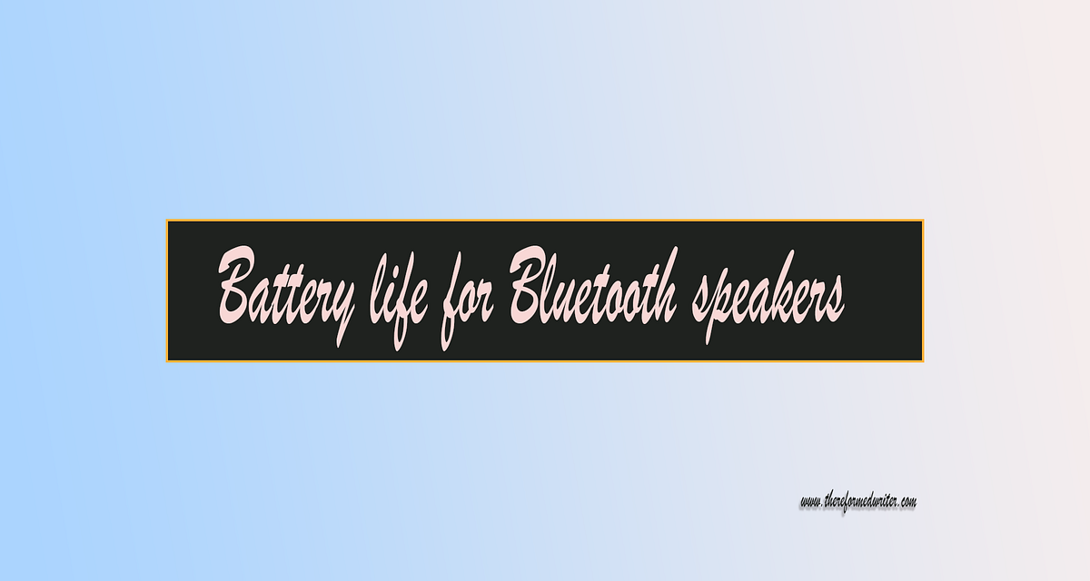 Battery Life for Bluetooth Speakers Why It Matters and What to Look