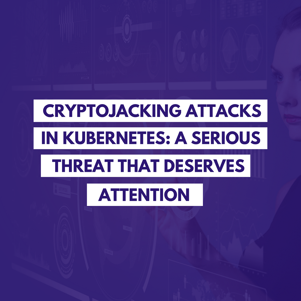 Cryptojacking Attacks in Kubernetes: A Serious Threat That Deserves ...