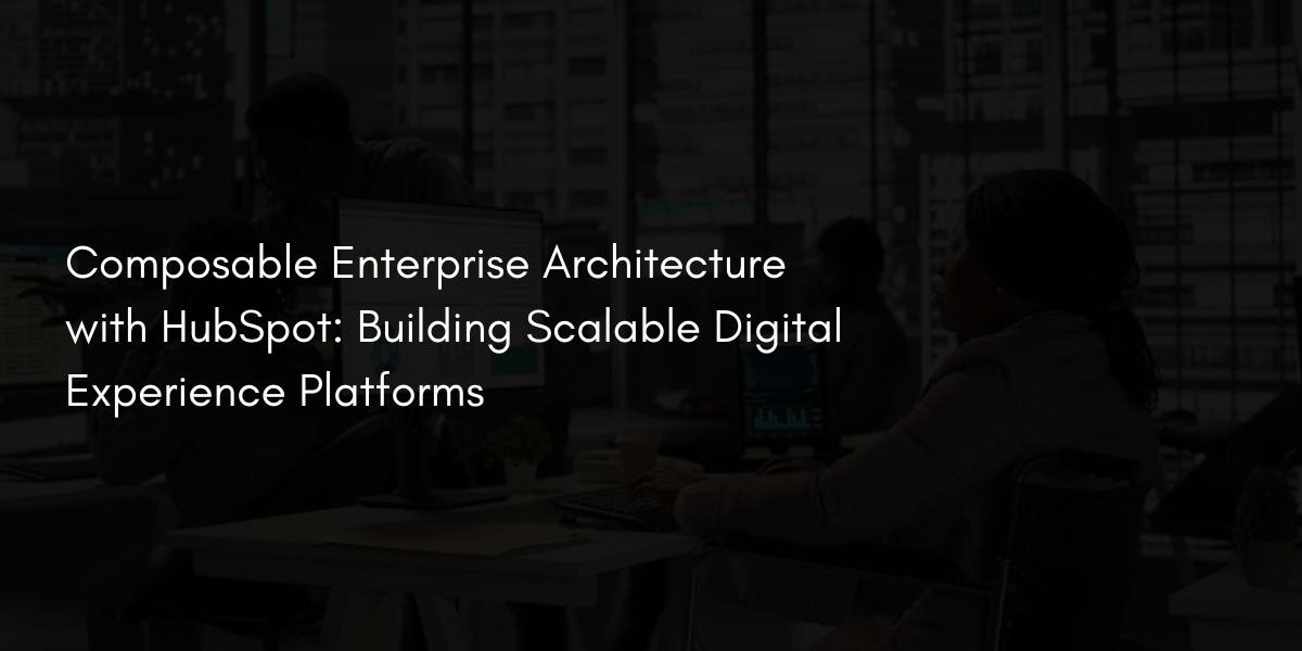 Composable Enterprise Architecture with HubSpot CMS