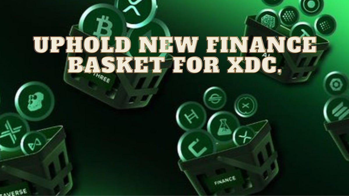 Uphold New Finance Basket for XDC. | by XDC Network News | XDC Network News  | Medium