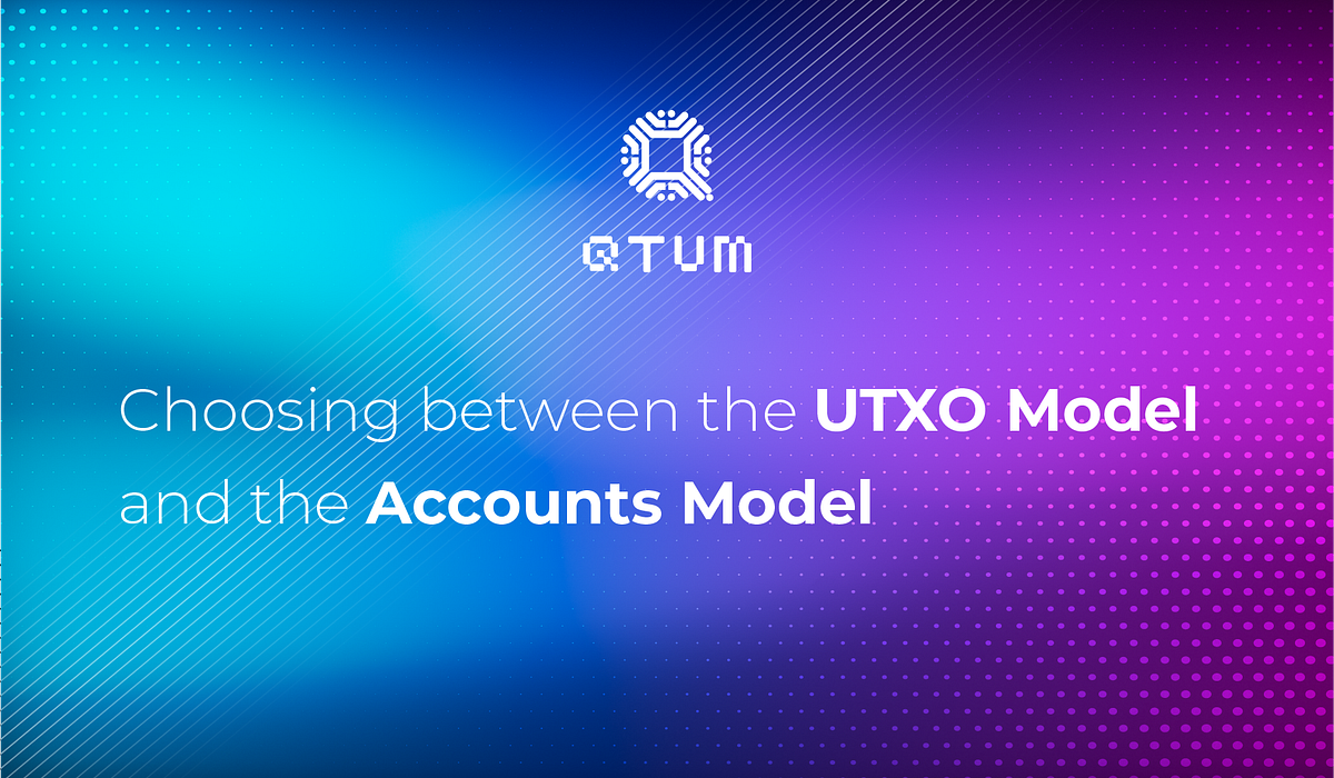 Choosing between the UTXO Model and the Accounts Model | by Qtum | Medium