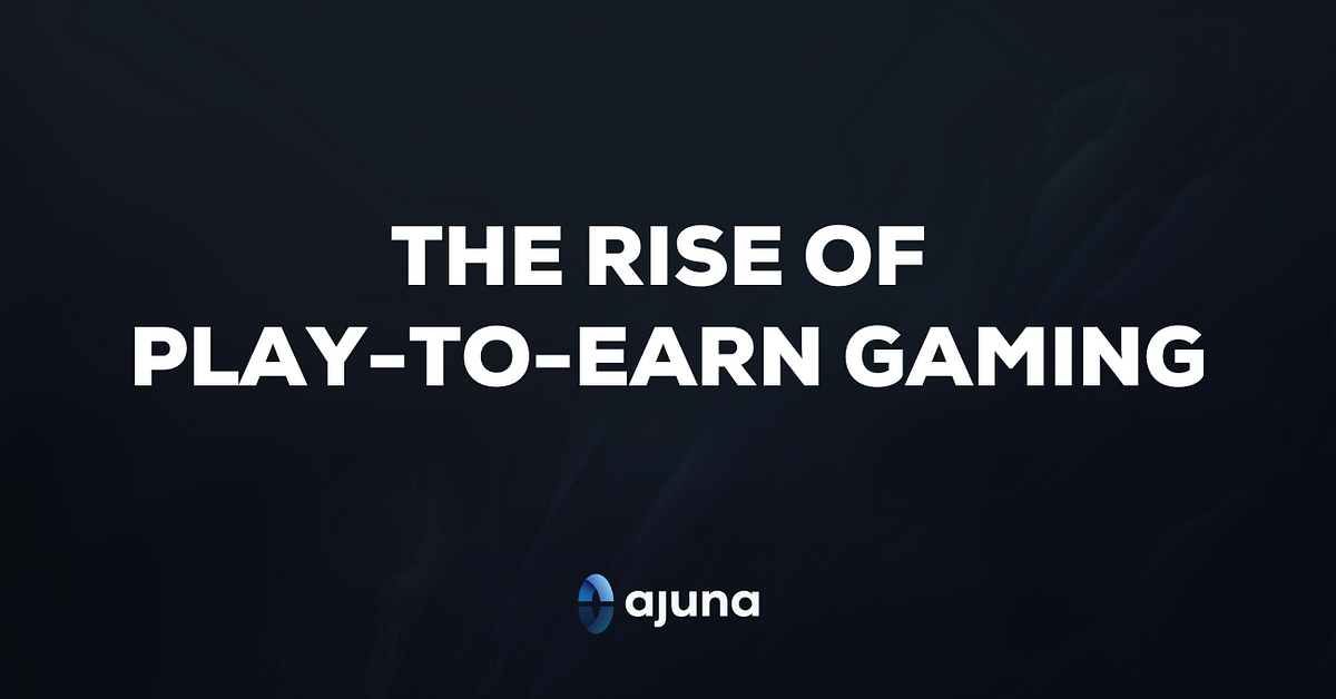The Rise of Play-to-Earn Gaming. What Makes Play2Earn So Exciting?  by Ajuna Network  Medium