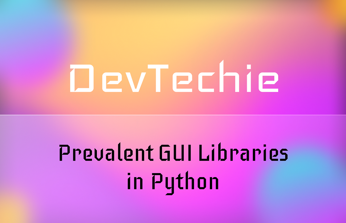Prevalent GUI Libraries in Python | by DevTechie | DevTechie | Mar ...
