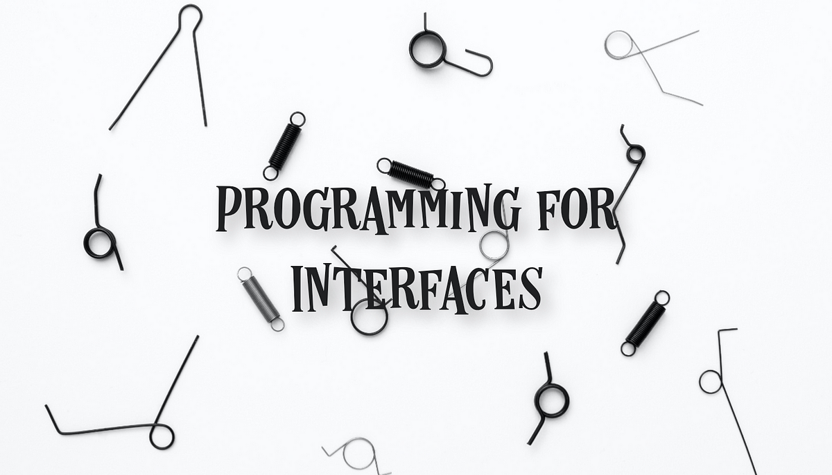 Programming for Interfaces: Creating Flexible and Modular Code | by ...