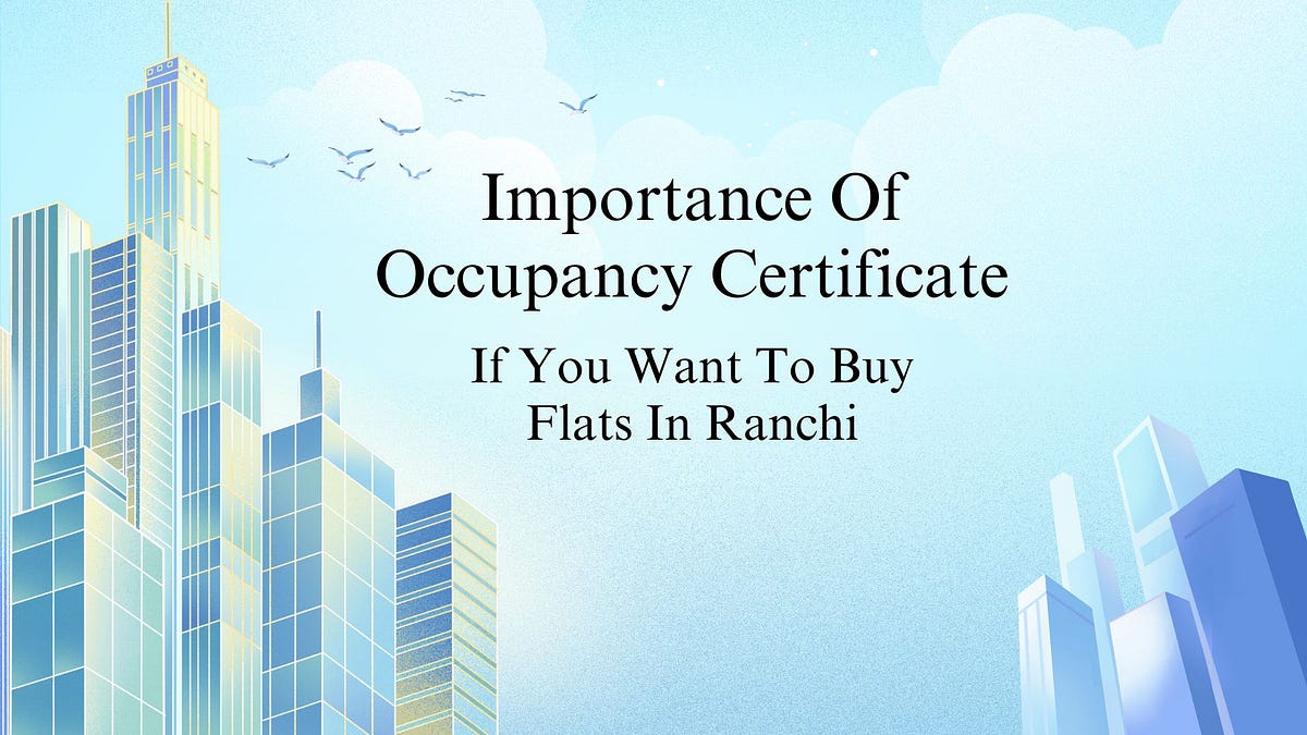 Importance Of Occupancy Certificate If You Want To Buy Flats In Ranchi | by Amvisha Realestate | Nov, 2024 | Medium