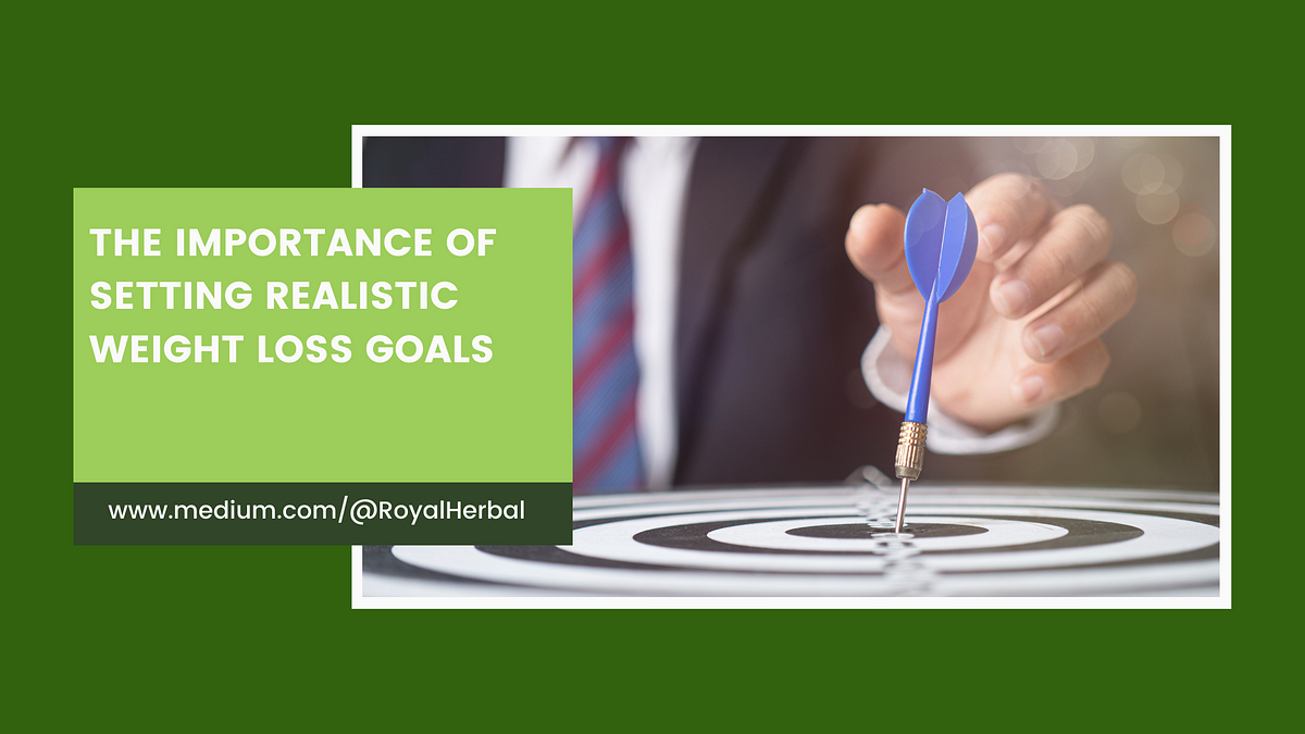The importance of setting realistic weight loss goals by Royal Herbal