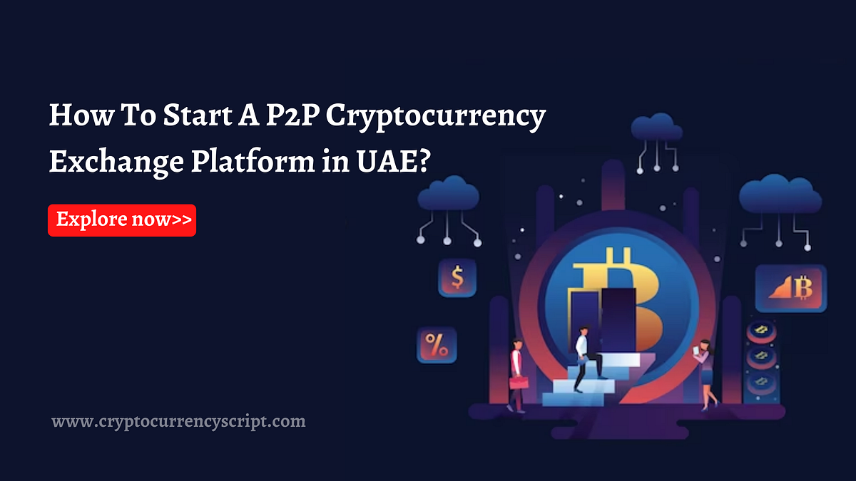 How To Start A P2P Cryptocurrency Exchange Platform in UAE? | by  Julietmerrin | Medium