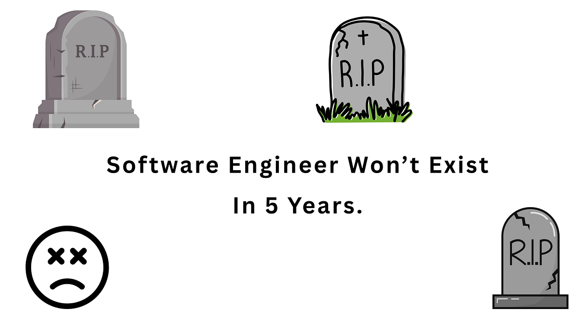 Software Engineer Won’t Exist In 5 Years. This Is Why…. | by Bhuwan ...